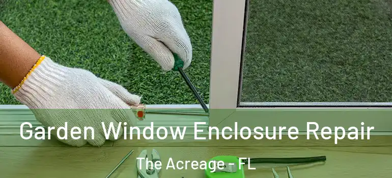 Garden Window Enclosure Repair The Acreage - FL