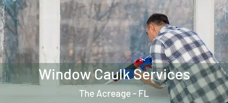 Window Caulk Services The Acreage - FL