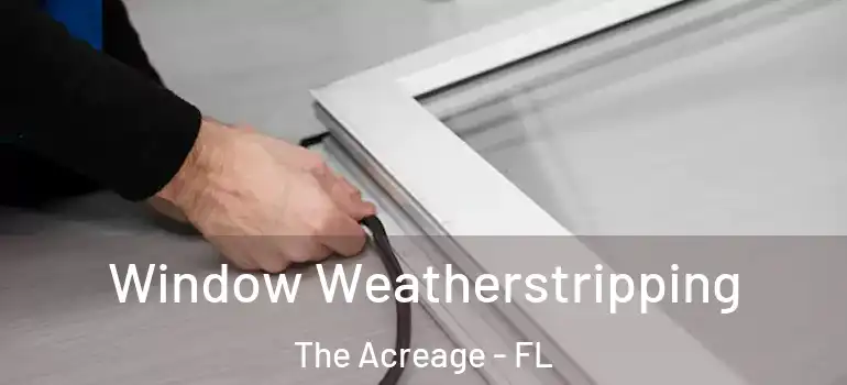 Window Weatherstripping The Acreage - FL